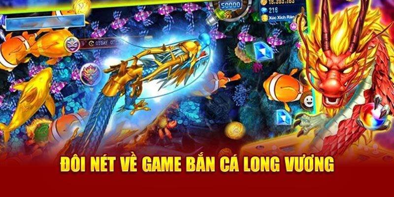 Bắn cá Long Vương - tựa game đáng trải nghiệm hàng đầu