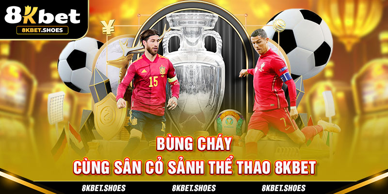 Bùng cháy cùng sân cỏ thể thao 8KBET