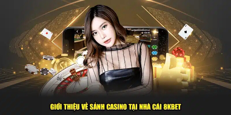 Giới thiệu về sân chơi đình đám casino 8KBET