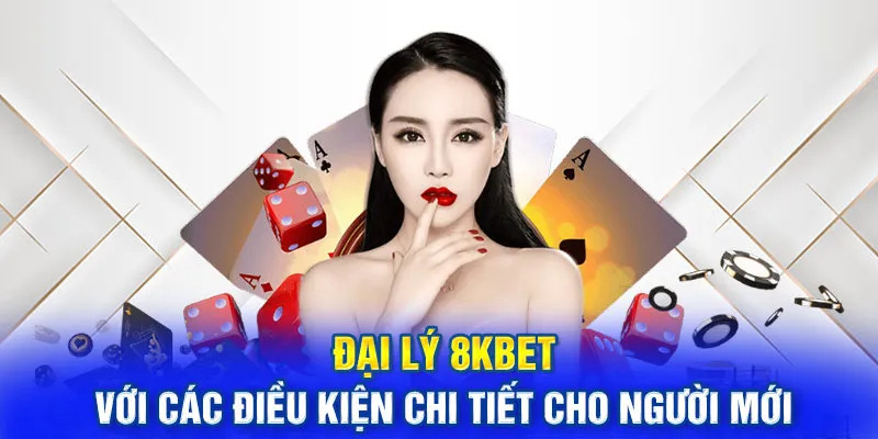 Giới thiệu tổng quan trở thành đại lý của sảnh cược 8KBET